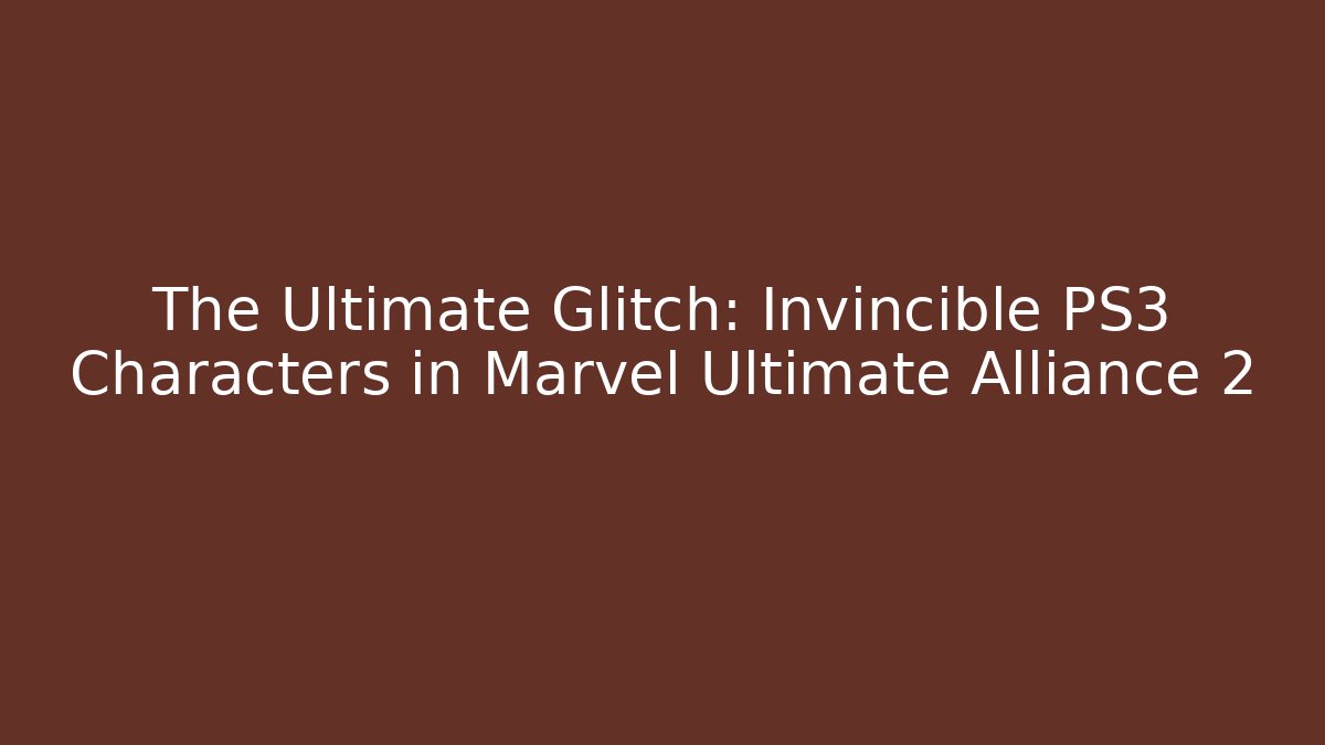 The Ultimate Glitch: Invincible PS3 Characters in Marvel Ultimate Alliance 2