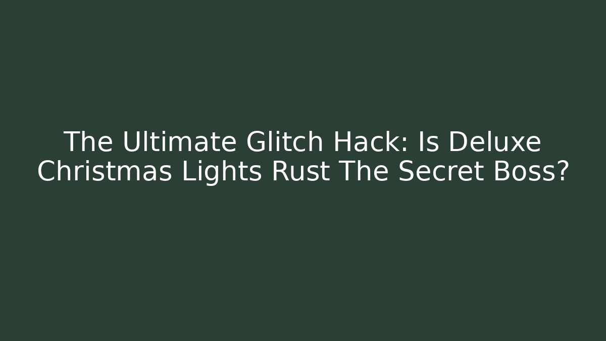 The Ultimate Glitch Hack: Is Deluxe Christmas Lights Rust The Secret Boss? - Critter Realm