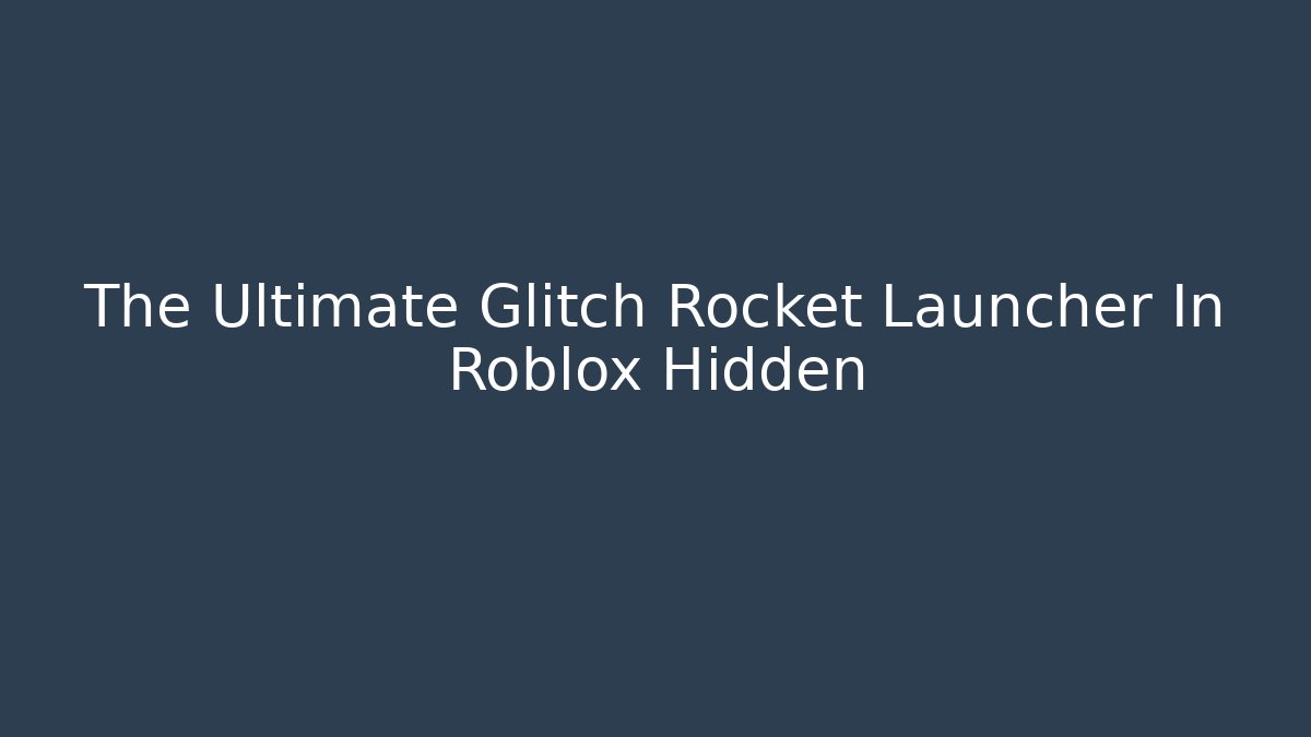 The Ultimate Glitch Rocket Launcher In Roblox Hidden