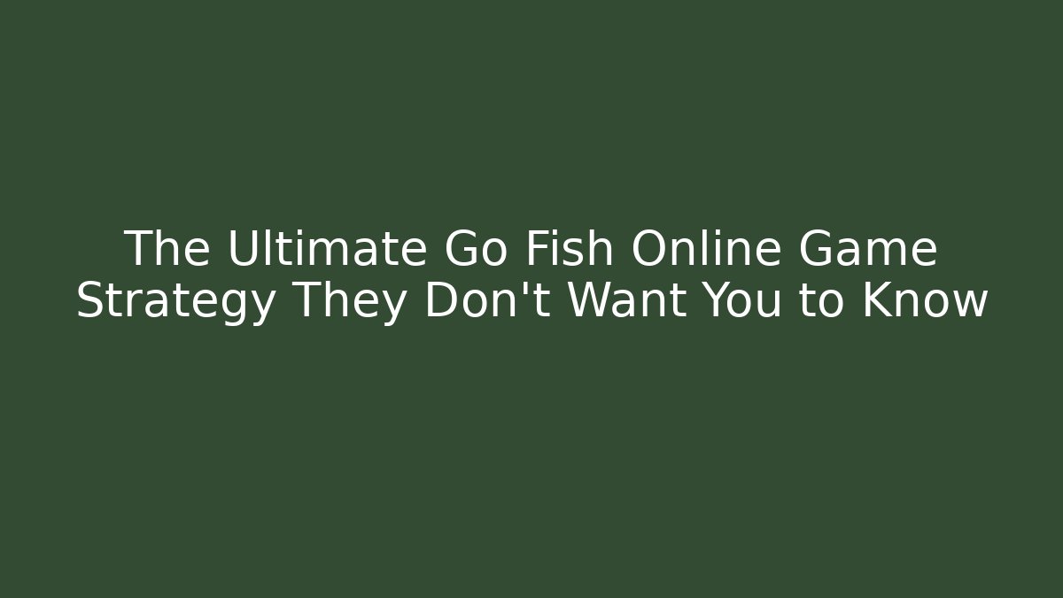 The Ultimate Go Fish Online Game Strategy They Don't Want You to Know
