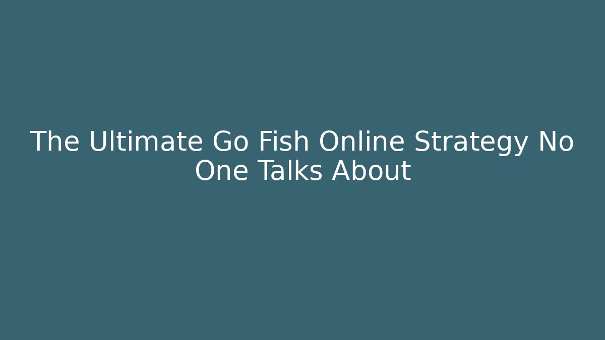 The Ultimate Go Fish Online Strategy No One Talks About