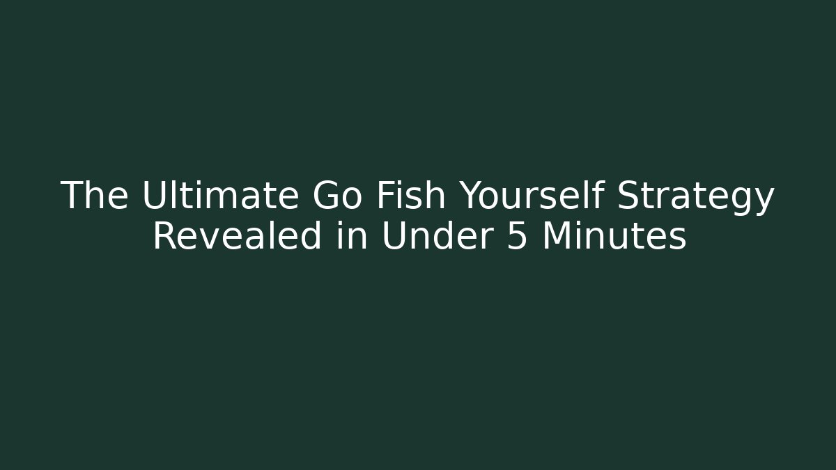 The Ultimate Go Fish Yourself Strategy Revealed in Under 5 Minutes - Critter Realm
