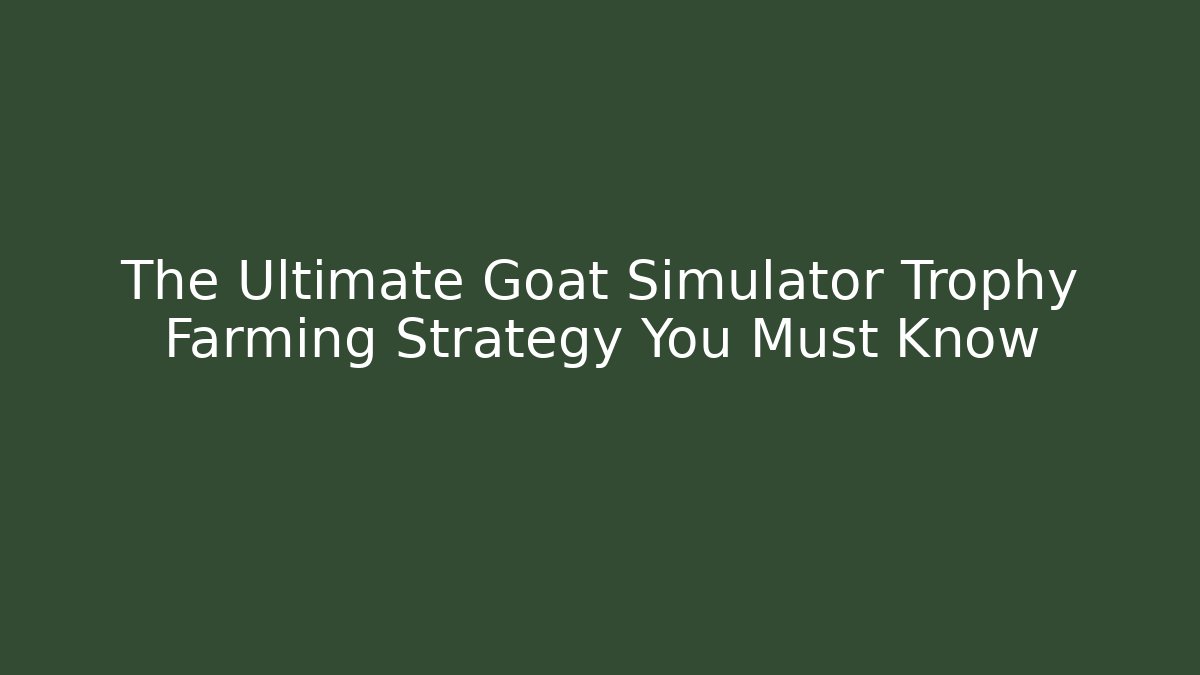 The Ultimate Goat Simulator Trophy Farming Strategy You Must Know