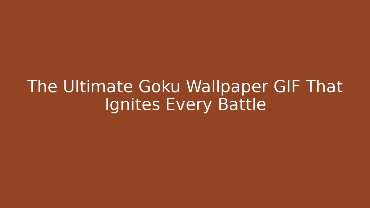 The Ultimate Goku Wallpaper GIF That Ignites Every Battle
