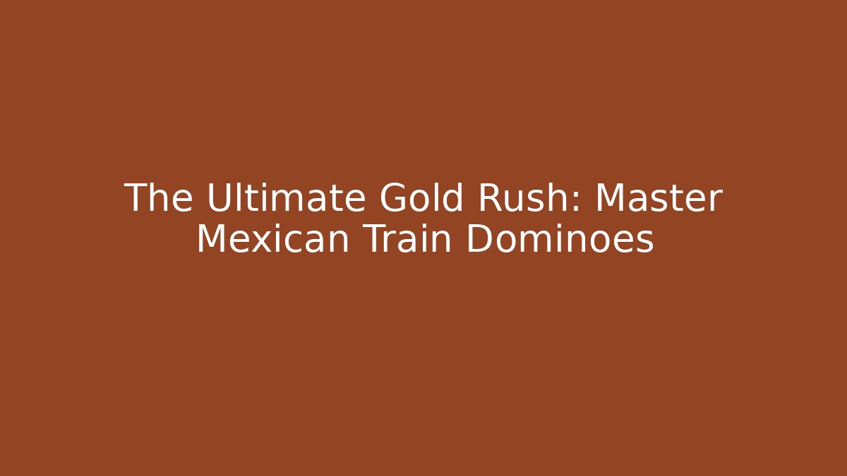 The Ultimate Gold Rush: Master Mexican Train Dominoes