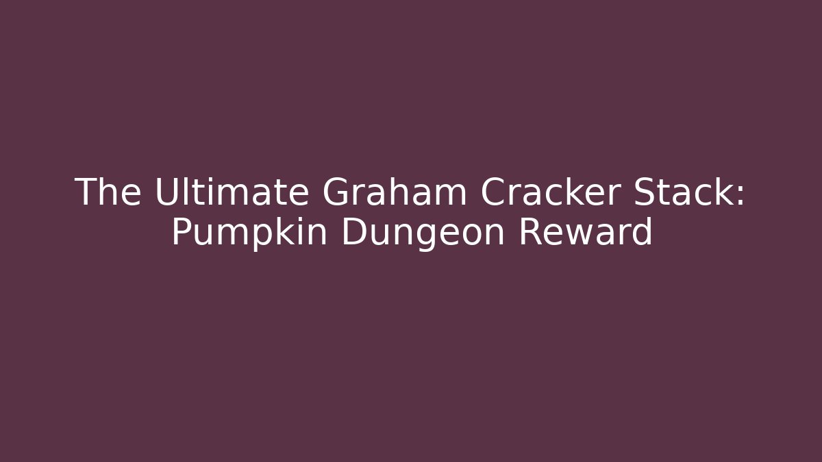 The Ultimate Graham Cracker Stack: Pumpkin Dungeon Reward