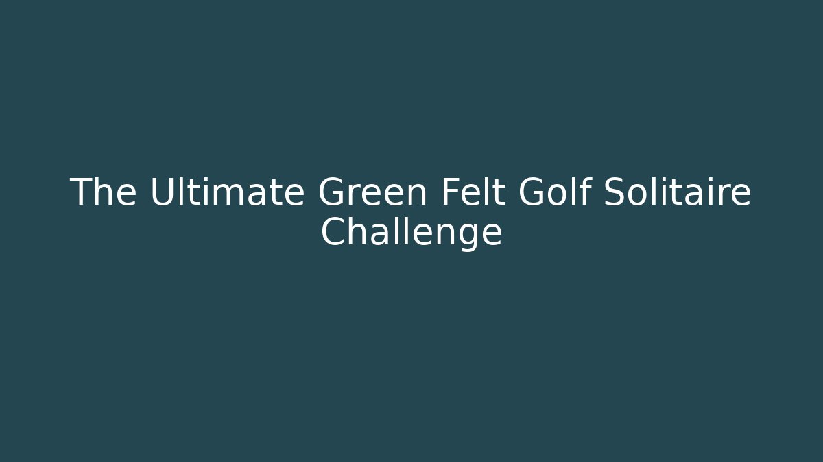 The Ultimate Green Felt Golf Solitaire Challenge