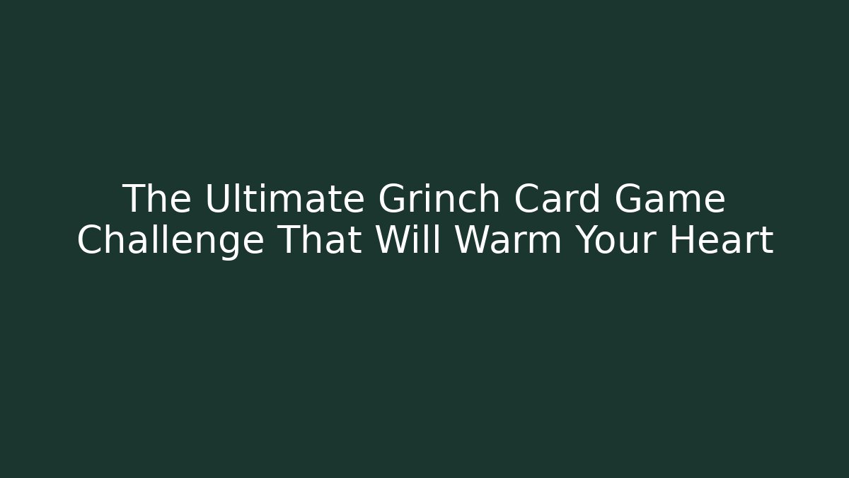 The Ultimate Grinch Card Game Challenge That Will Warm Your Heart