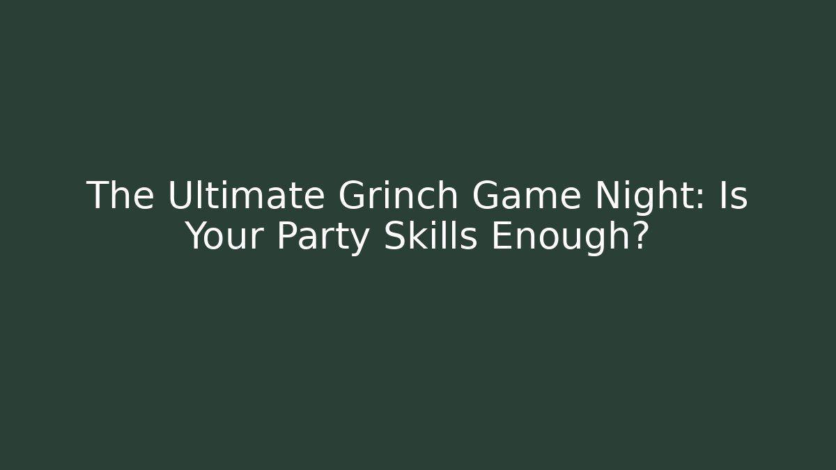 The Ultimate Grinch Game Night: Is Your Party Skills Enough?