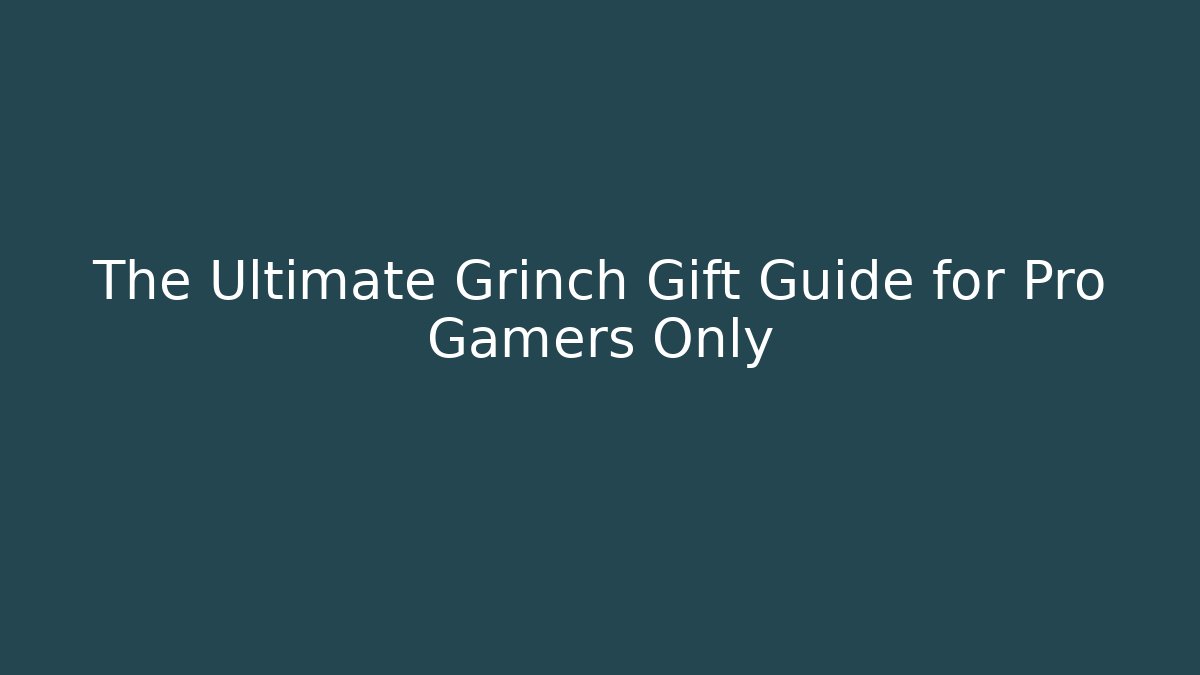 The Ultimate Grinch Gift Guide for Pro Gamers Only - Critter Realm