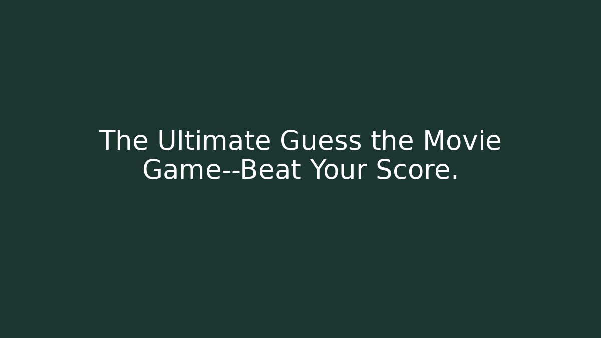 The Ultimate Guess the Movie Game—Beat Your Score.