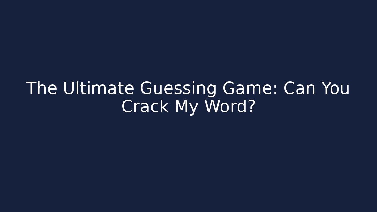 The Ultimate Guessing Game: Can You Crack My Word?