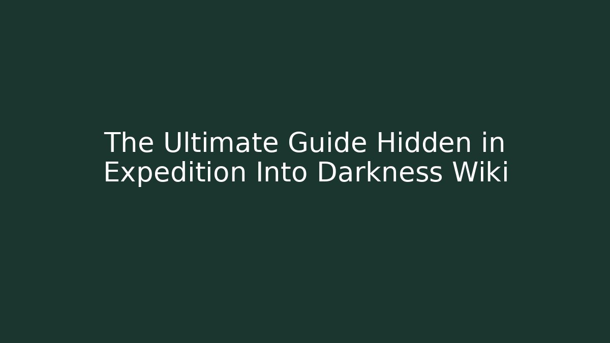 The Ultimate Guide Hidden in Expedition Into Darkness Wiki - Critter Realm
