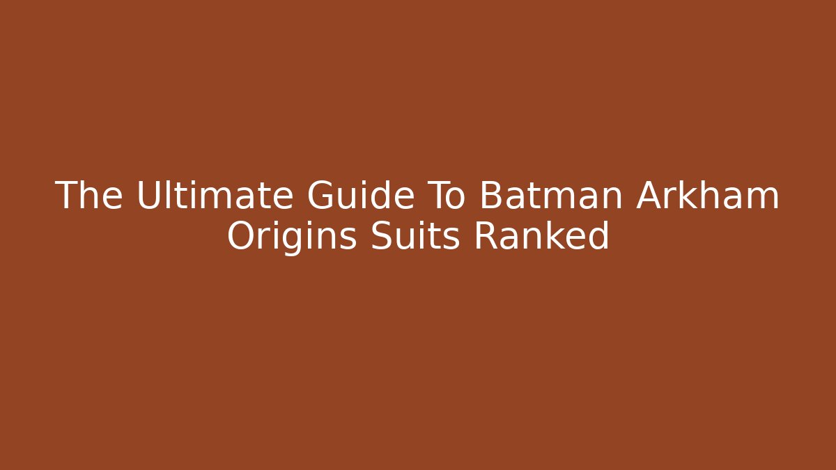 The Ultimate Guide To Batman Arkham Origins Suits Ranked