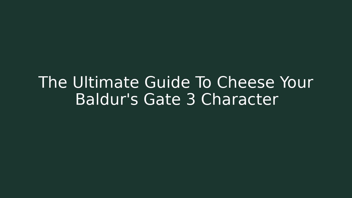 The Ultimate Guide To Cheese Your Baldur's Gate 3 Character