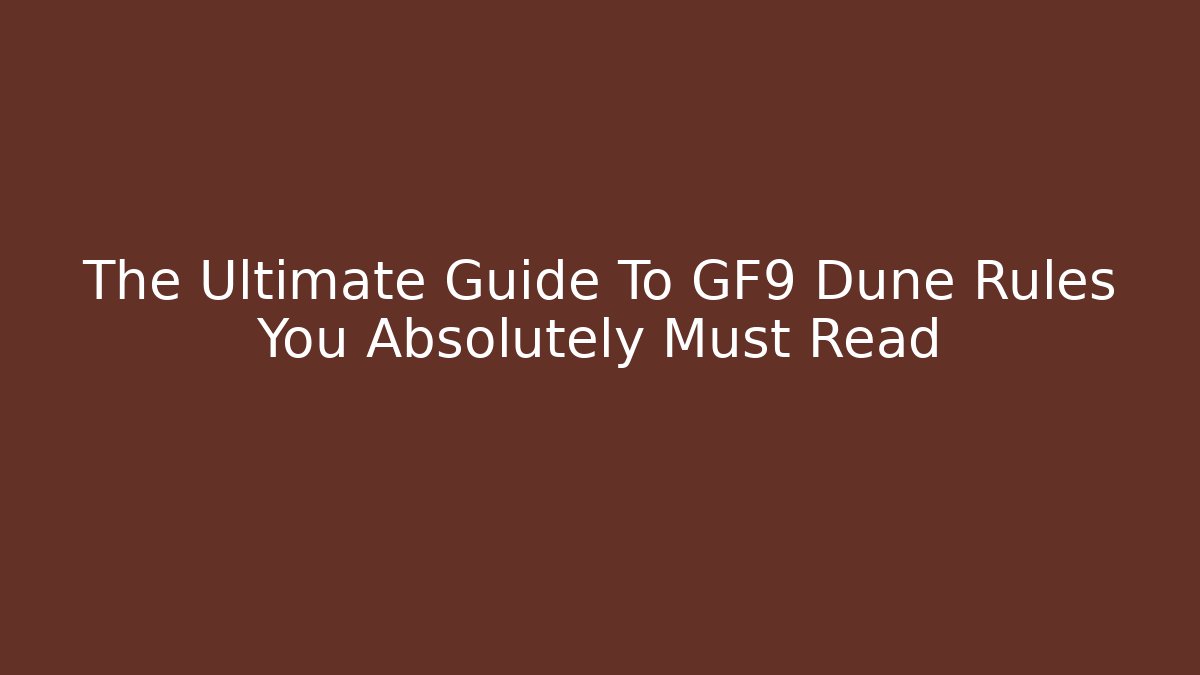 The Ultimate Guide To GF9 Dune Rules You Absolutely Must Read