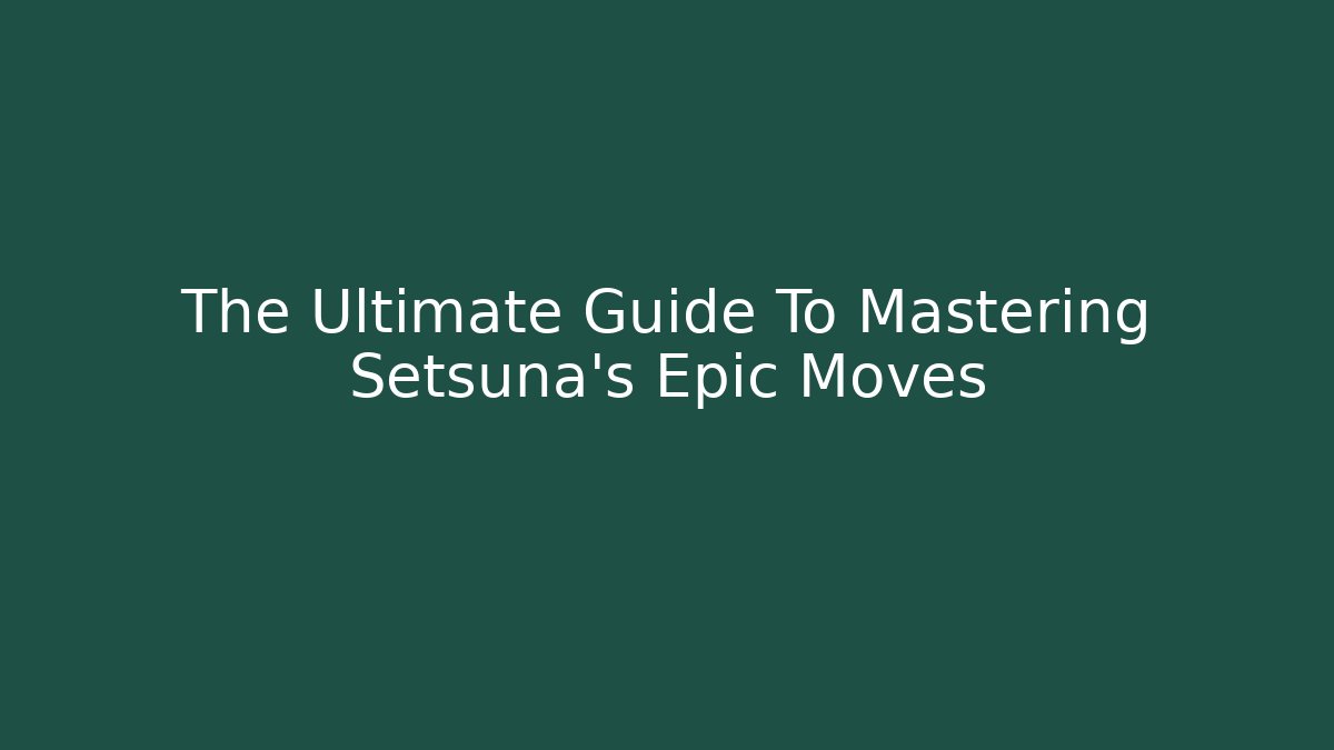 The Ultimate Guide To Mastering Setsuna's Epic Moves - Critter Realm