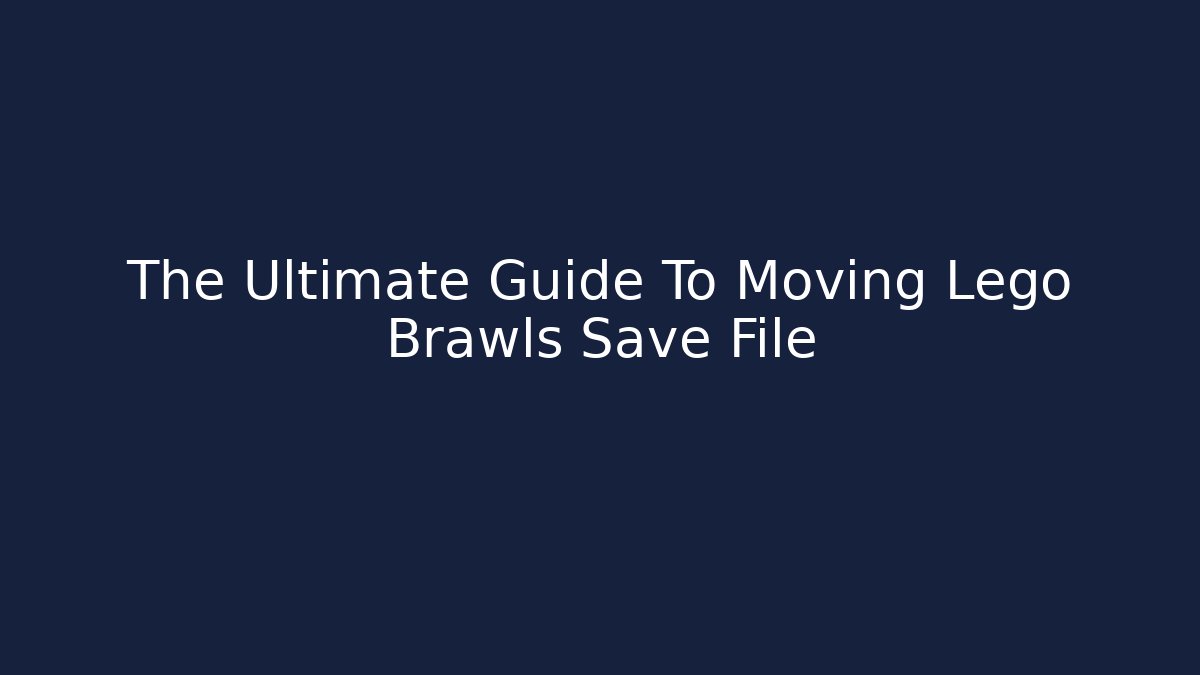 The Ultimate Guide To Moving Lego Brawls Save File