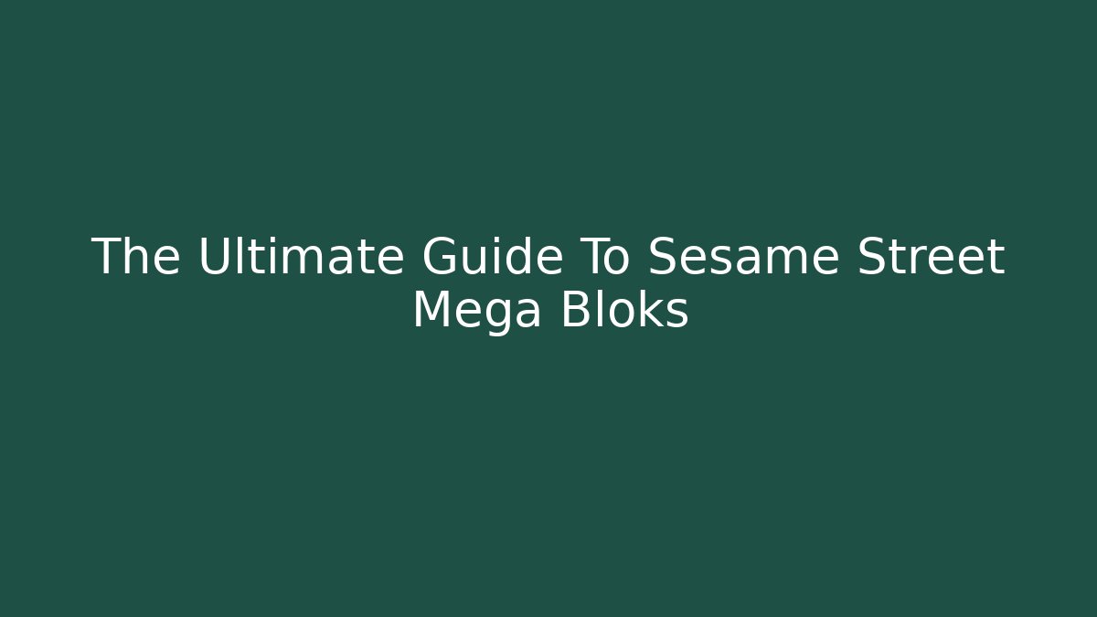 The Ultimate Guide To Sesame Street Mega Bloks