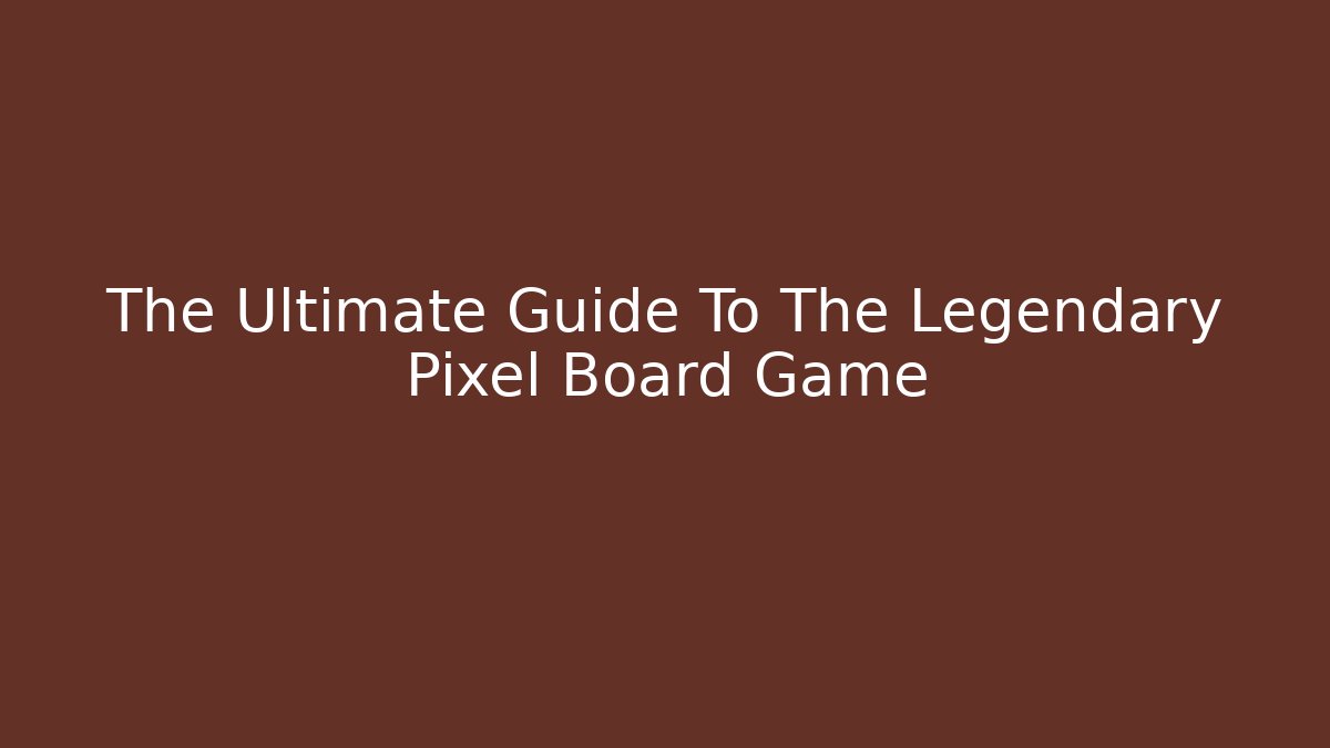 The Ultimate Guide To The Legendary Pixel Board Game