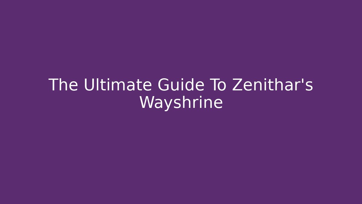 The Ultimate Guide To Zenithar's Wayshrine