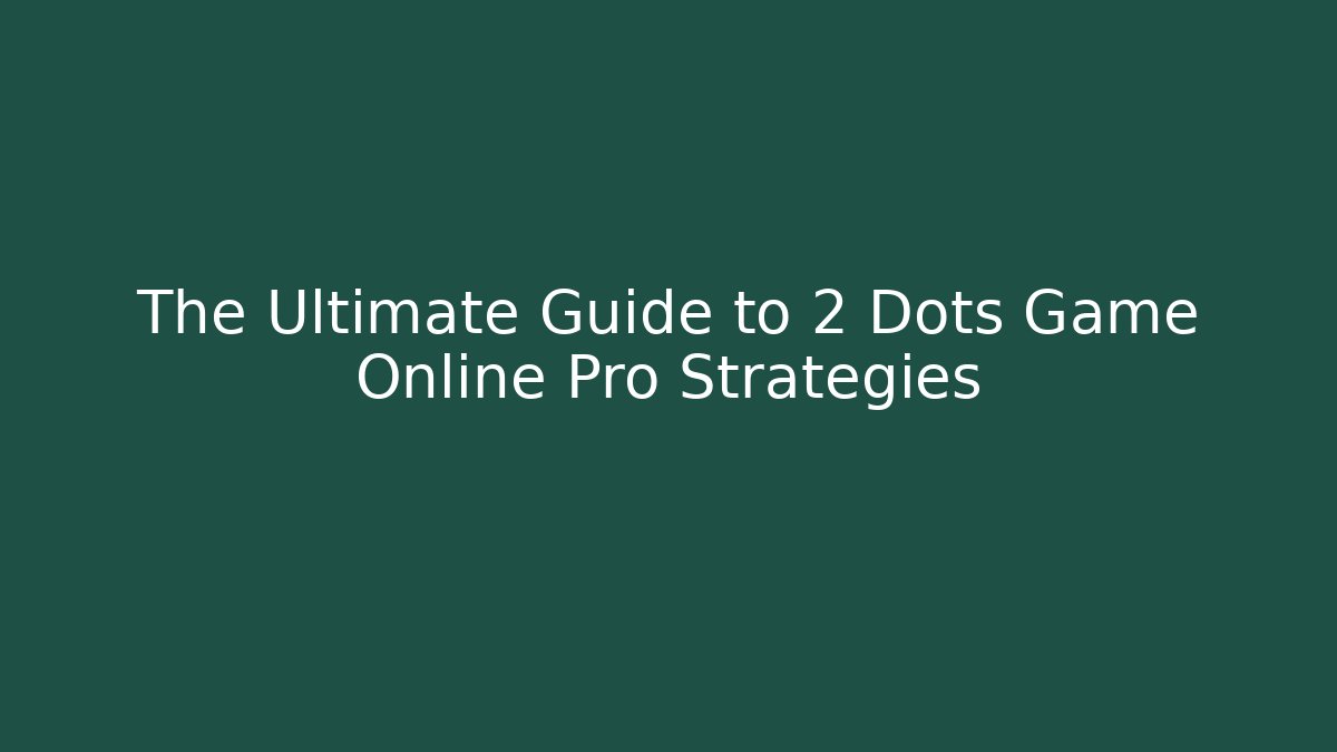 The Ultimate Guide to 2 Dots Game Online Pro Strategies