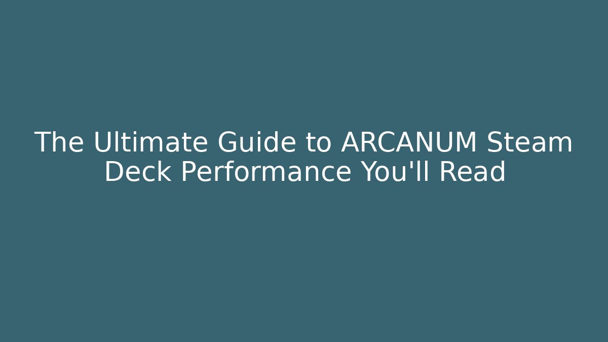 The Ultimate Guide to ARCANUM Steam Deck Performance You'll Read