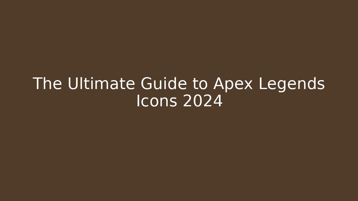 The Ultimate Guide to Apex Legends Icons 2024