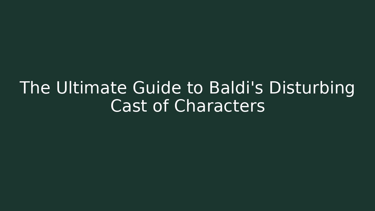 The Ultimate Guide to Baldi's Disturbing Cast of Characters