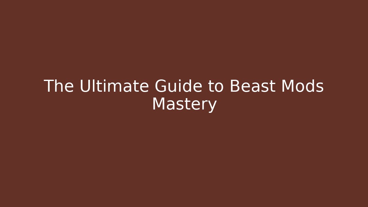 The Ultimate Guide to Beast Mods Mastery - Critter Realm