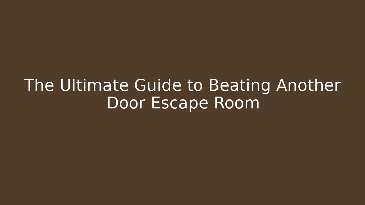 The Ultimate Guide to Beating Another Door Escape Room