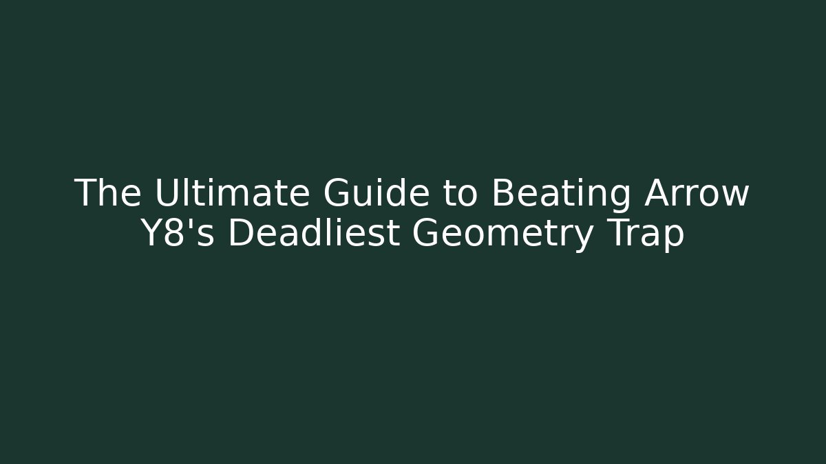 The Ultimate Guide to Beating Arrow Y8’s Deadliest Geometry Trap