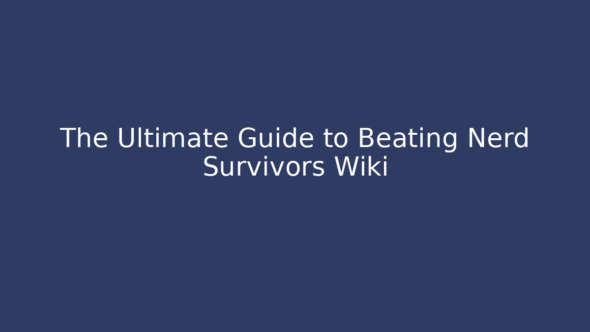 The Ultimate Guide to Beating Nerd Survivors Wiki