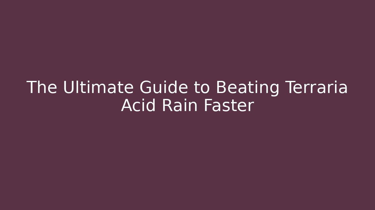 The Ultimate Guide to Beating Terraria Acid Rain Faster