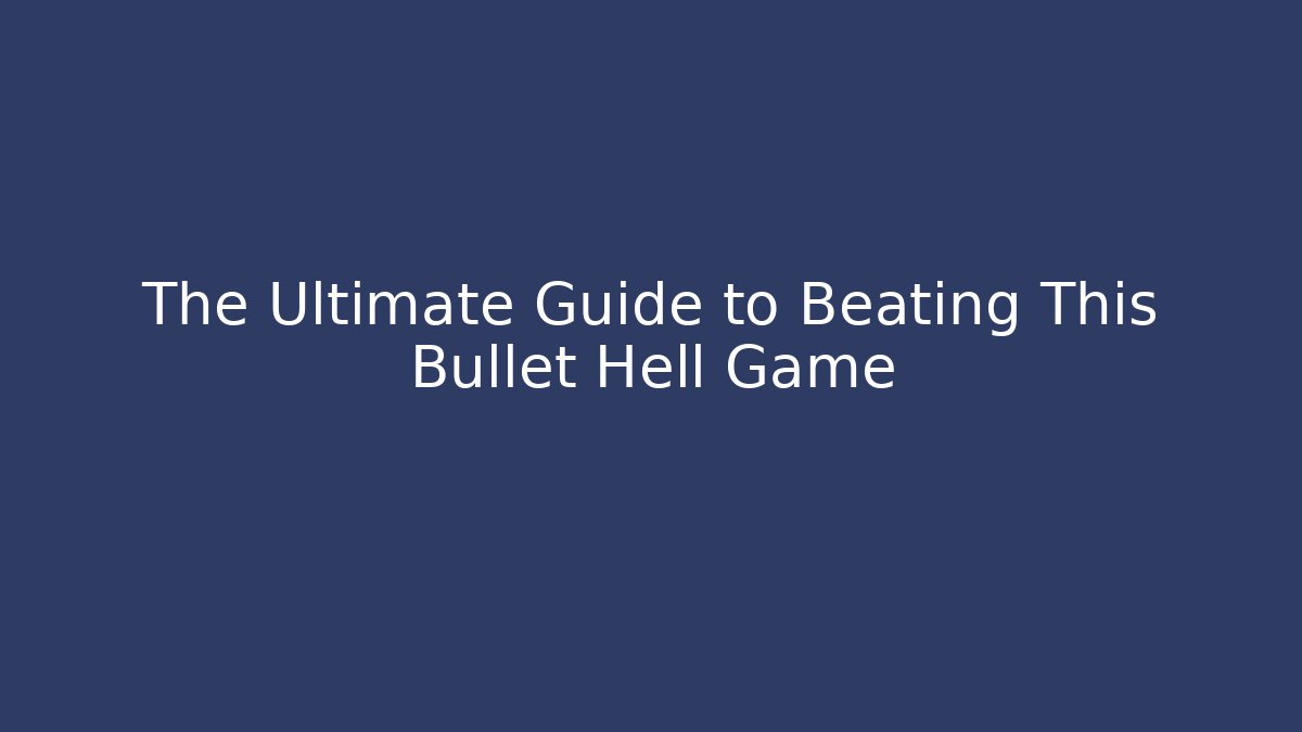 The Ultimate Guide to Beating This Bullet Hell Game