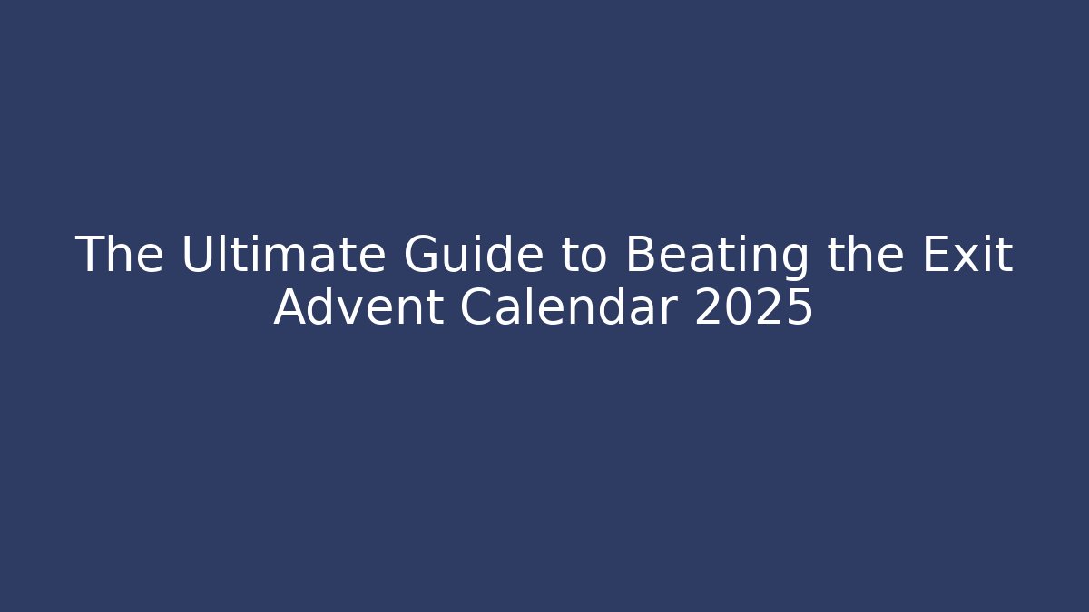 The Ultimate Guide to Beating the Exit Advent Calendar 2025