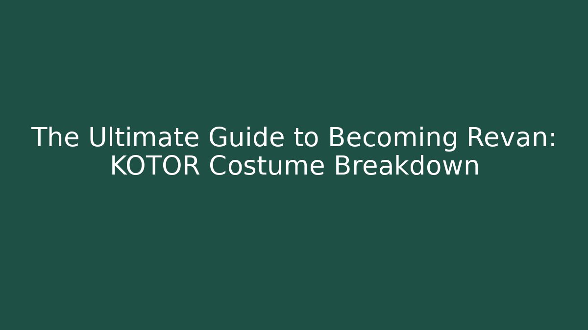 The Ultimate Guide to Becoming Revan: KOTOR Costume Breakdown