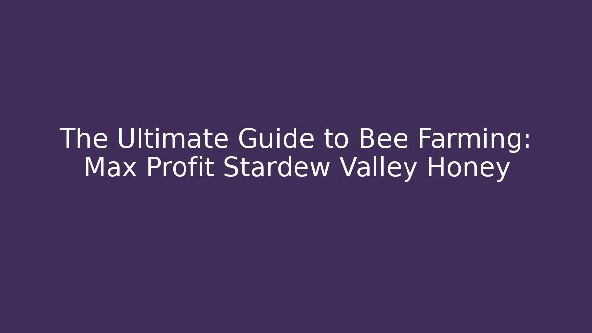 The Ultimate Guide to Bee Farming: Max Profit Stardew Valley Honey