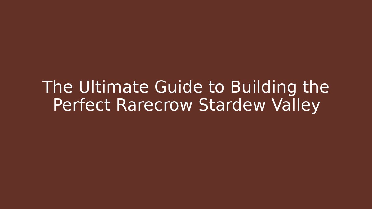 The Ultimate Guide to Building the Perfect Rarecrow Stardew Valley