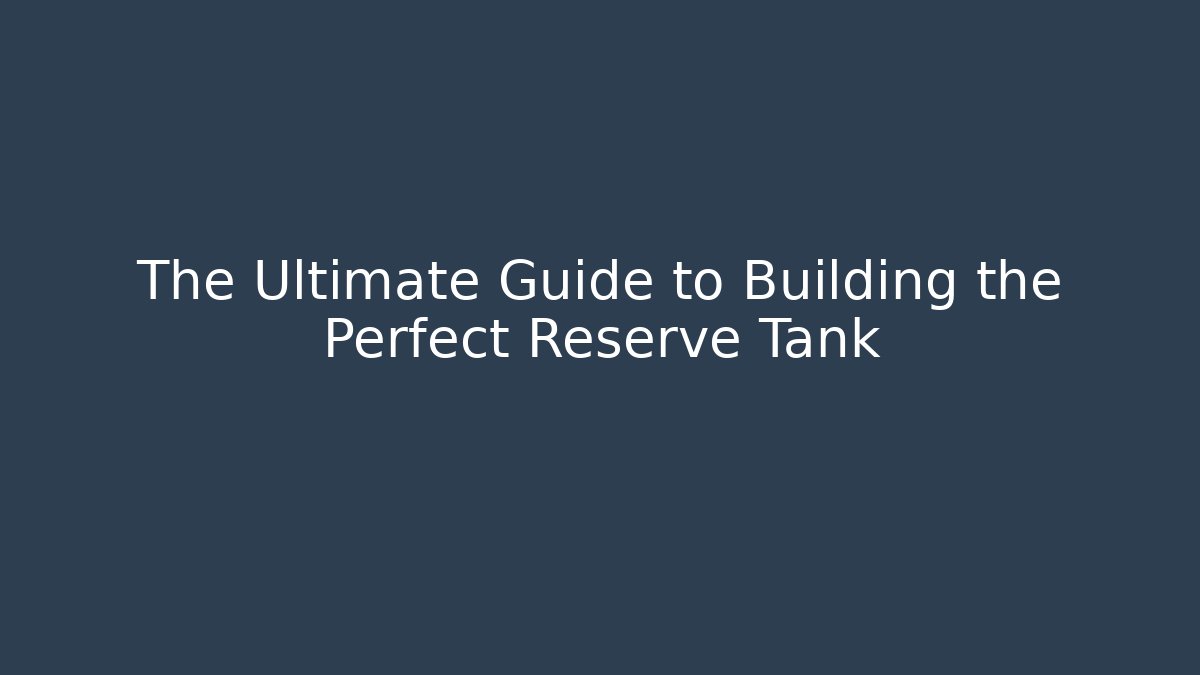 The Ultimate Guide to Building the Perfect Reserve Tank