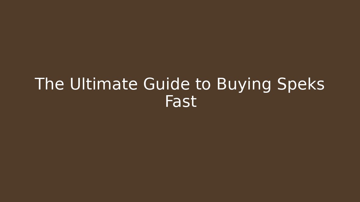 The Ultimate Guide to Buying Speks Fast
