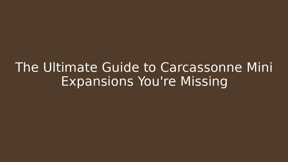 The Ultimate Guide to Carcassonne Mini Expansions You're Missing