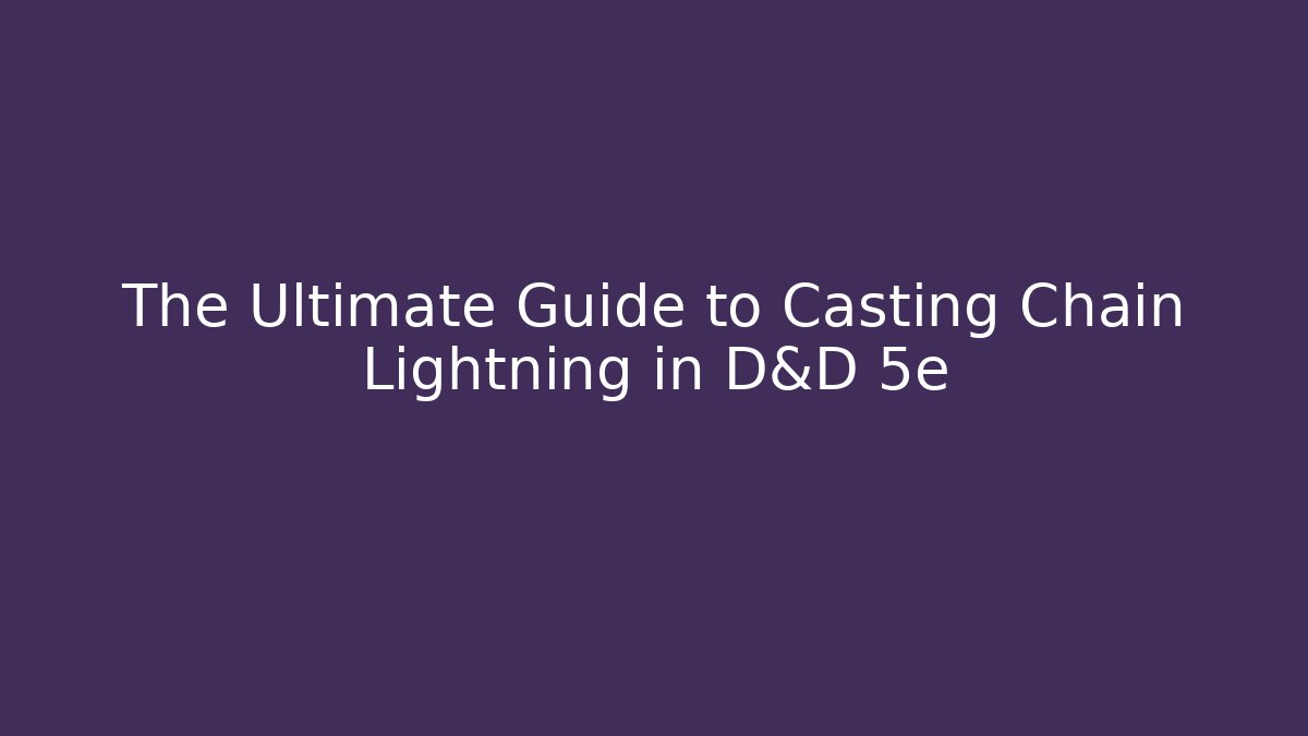 The Ultimate Guide to Casting Chain Lightning in D&D 5e