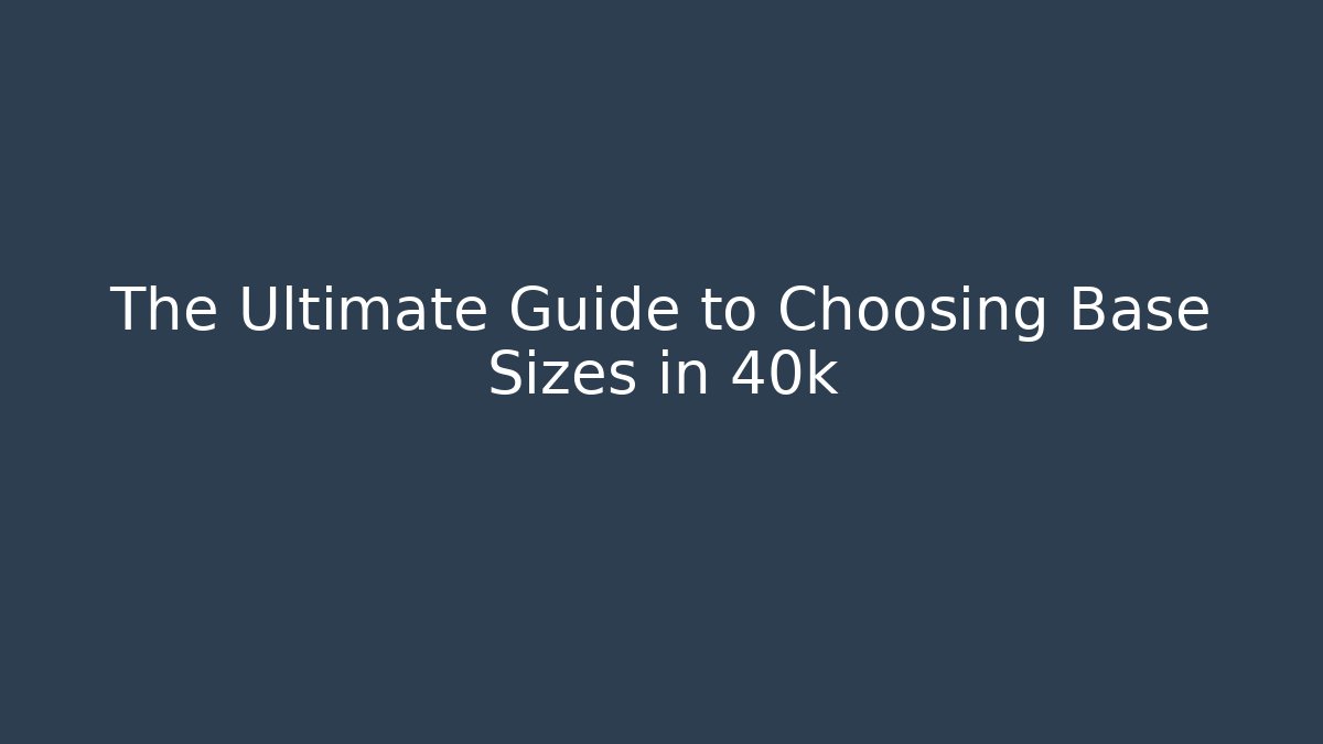 The Ultimate Guide to Choosing Base Sizes in 40k