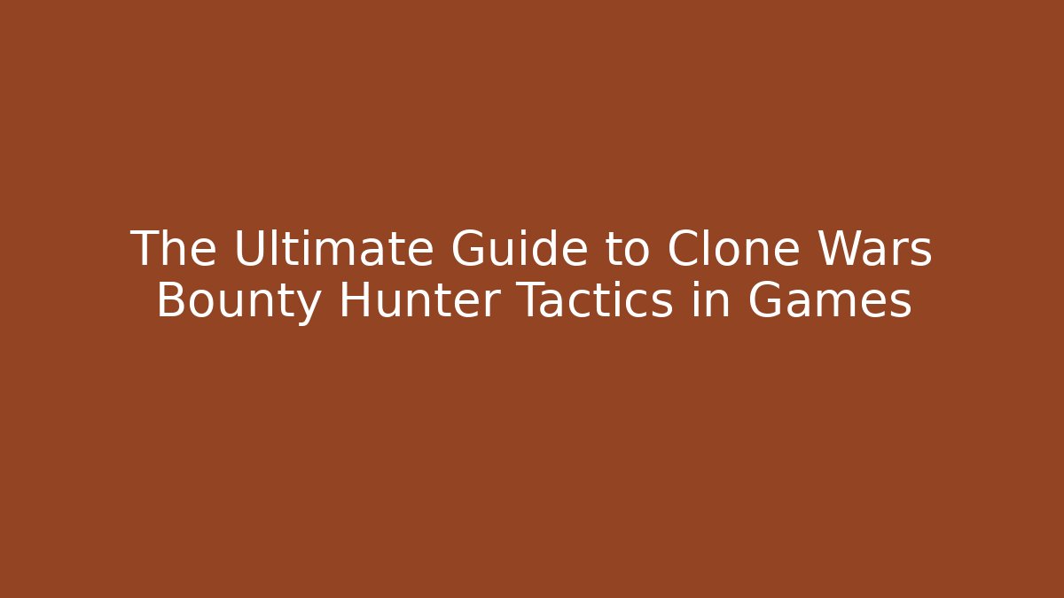 The Ultimate Guide to Clone Wars Bounty Hunter Tactics in Games
