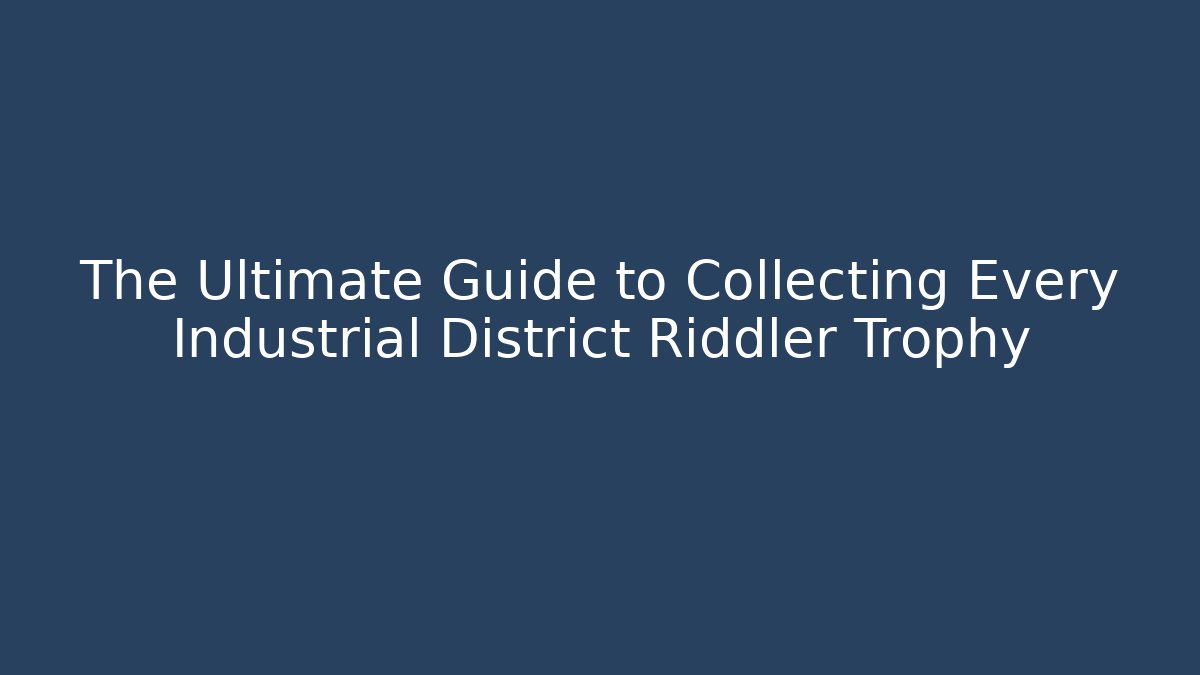 The Ultimate Guide to Collecting Every Industrial District Riddler Trophy