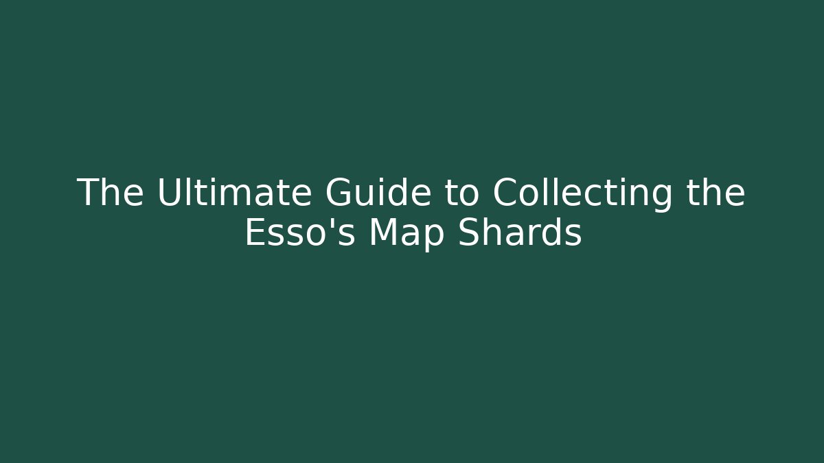 The Ultimate Guide to Collecting the Esso's Map Shards