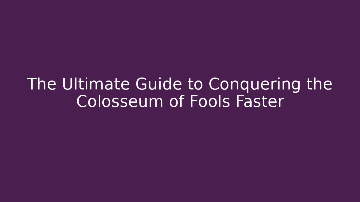The Ultimate Guide to Conquering the Colosseum of Fools Faster