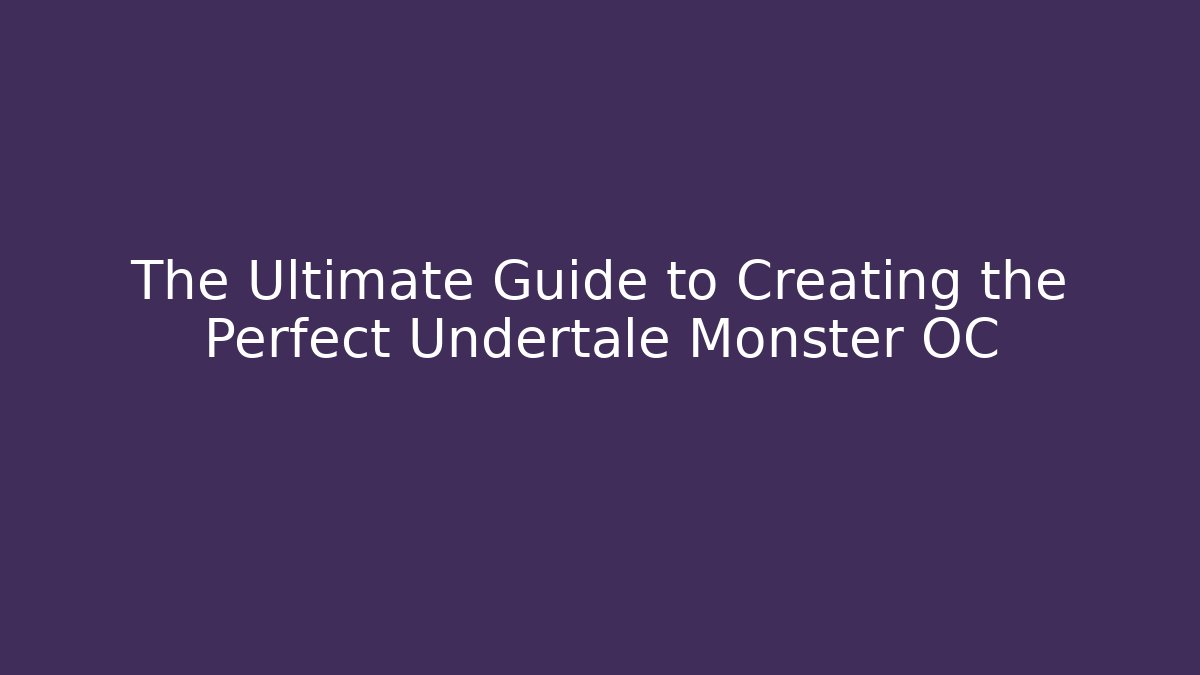 The Ultimate Guide to Creating the Perfect Undertale Monster OC