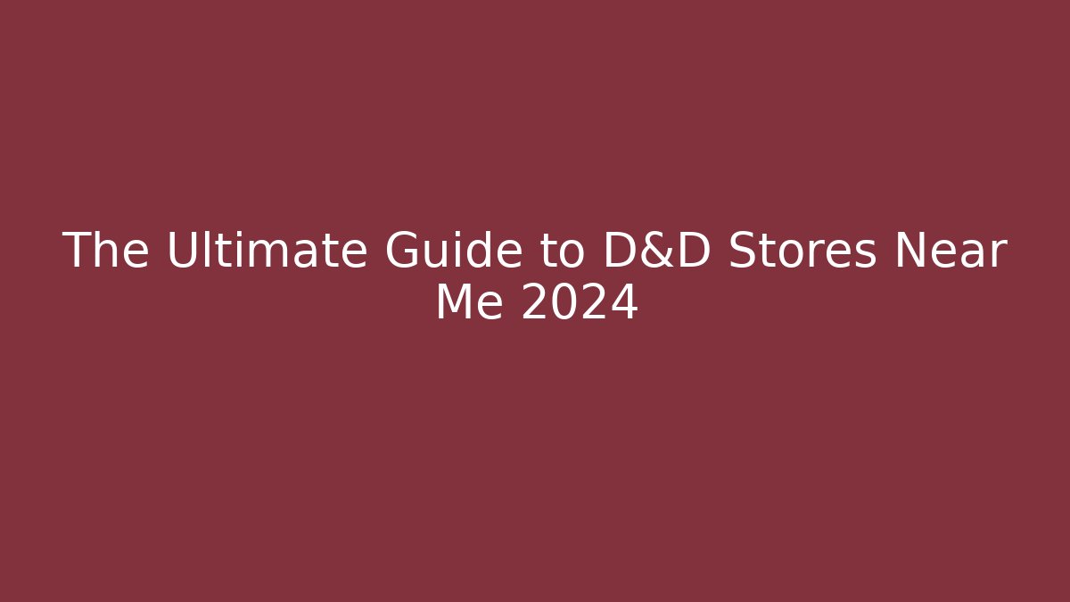 The Ultimate Guide to D&D Stores Near Me 2024 - Critter Realm